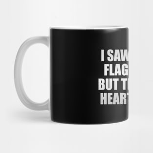 I saw the red flags in you but they were heart shaped Mug